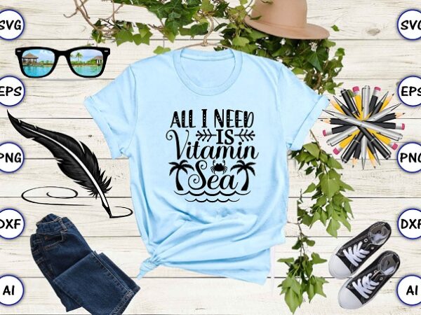 All i need is vitamin sea png & svg vector for print-ready t-shirts design