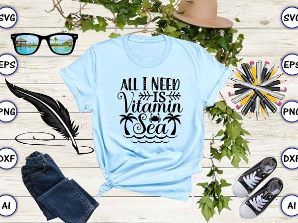 All i need is vitamin sea png & svg vector for print-ready t-shirts design All i need is vitamin sea png & svg vector for print-ready t-shirts design