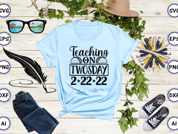 Teaching on twosday 2-22-22 png & svg vector for print-ready t-shirts design