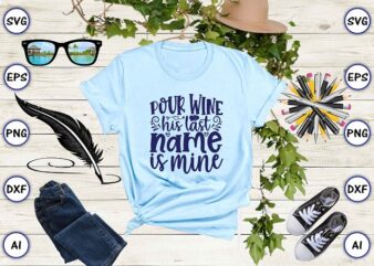 Pour wine his last name is mine png & svg vector for print-ready t-shirts design