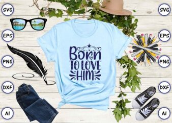 Born to love him png & svg vector for print-ready t-shirts design