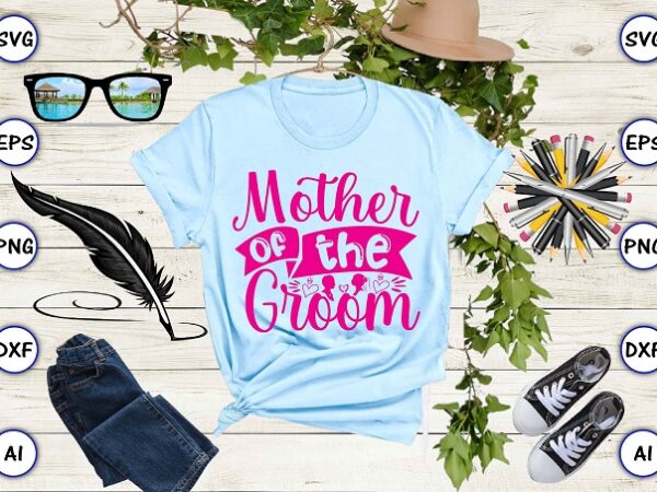 Mother of the groom png & svg vector for print-ready t-shirts design