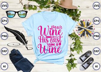 Pour wine his last name is wine png & svg vector for print-ready t-shirts design