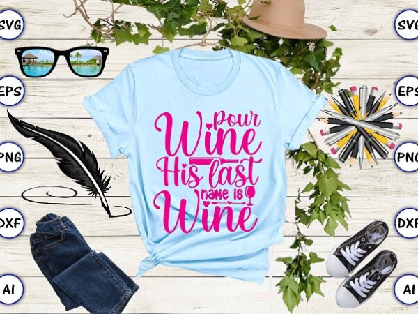 Pour wine his last name is wine png & svg vector for print-ready t-shirts design