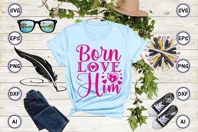 Born love him png & svg vector for print-ready t-shirts design