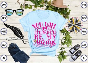 You will forever be my always png & svg vector for print-ready t-shirts design