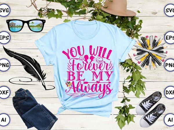 You will forever be my always png & svg vector for print-ready t-shirts design