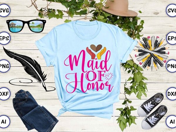 Maid of honor png & svg vector for print-ready t-shirts design