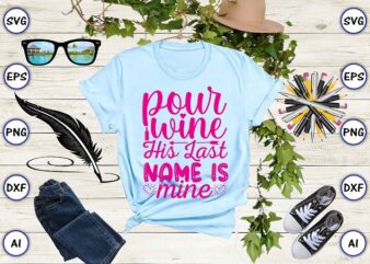 Pour wine his last name is mine png & svg vector for print-ready t-shirts design