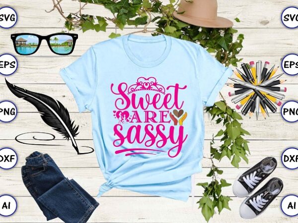 Sweet are sassy png & svg vector for print-ready t-shirts design