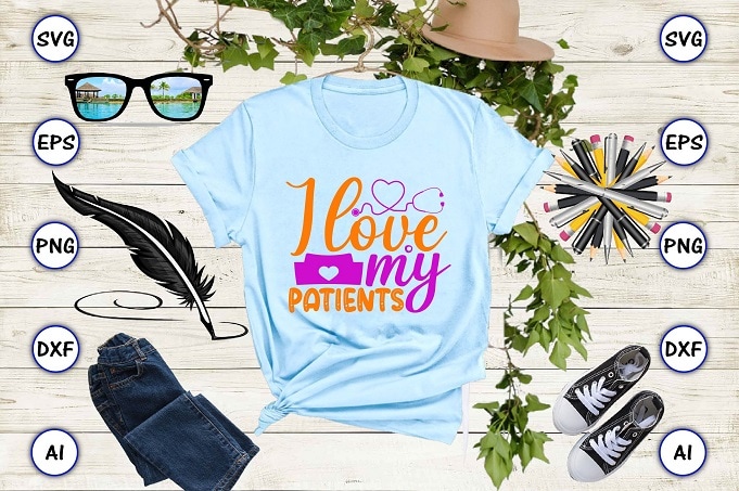 I love my patients png & svg vector for print-ready t-shirts design