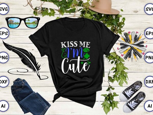 Kiss me i’m cute png & svg vector for print-ready t-shirts design, st. patrick’s day svg design svg eps, png files for cutting machines, and print t-shirt st. patrick’s day