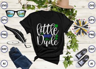Little lucky dude png & SVG vector for print-ready t-shirts design, St. Patrick’s day SVG Design SVG eps, png files for cutting machines, and print t-shirt St. Patrick’s day SVG