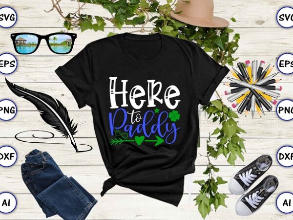 Here to paddy png & svg vector for print-ready t-shirts design, st. patrick’s day svg design svg eps, png files for cutting machines, and print t-shirt st. patrick’s day svg