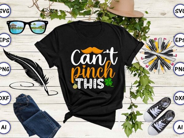 Can’t pinch this png & svg vector for print-ready t-shirts design, st. patrick’s day svg design svg eps, png files for cutting machines, and print t-shirt st. patrick’s day svg