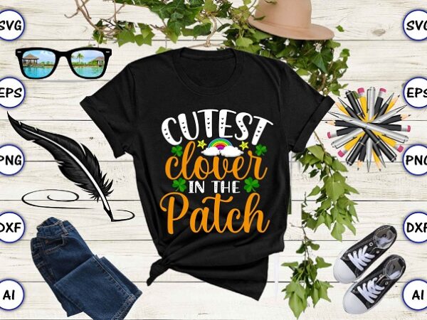 Cutest clover in the patch png & svg vector for print-ready t-shirts design, st. patrick’s day svg design svg eps, png files for cutting machines, and print t-shirt st. patrick’s