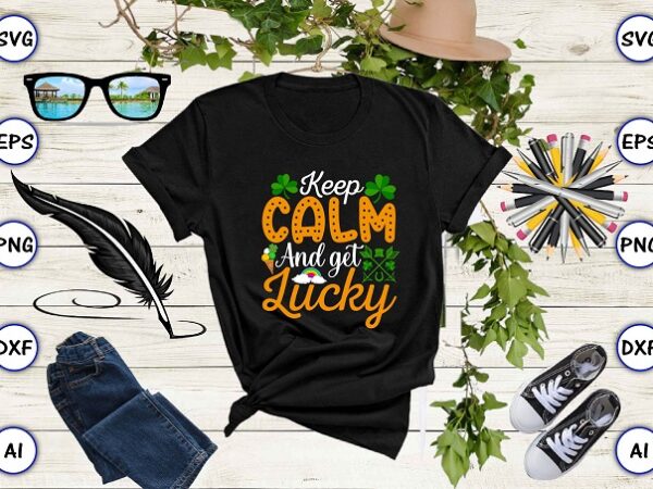 Keep calm and get lucky png & svg vector for print-ready t-shirts design, st. patrick’s day svg design svg eps, png files for cutting machines, and print t-shirt st. patrick’s Keep calm and get lucky png & svg vector for print-ready t-shirts design, st. patrick’s day svg design svg eps, png files for cutting machines, and print t-shirt st. patrick’s