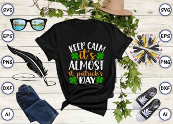 Keep calm it’s almost st. Patrick’s day png & SVG vector for print-ready t-shirts design, St. Patrick’s day SVG Design SVG eps, png files for cutting machines, and print t-shirt
