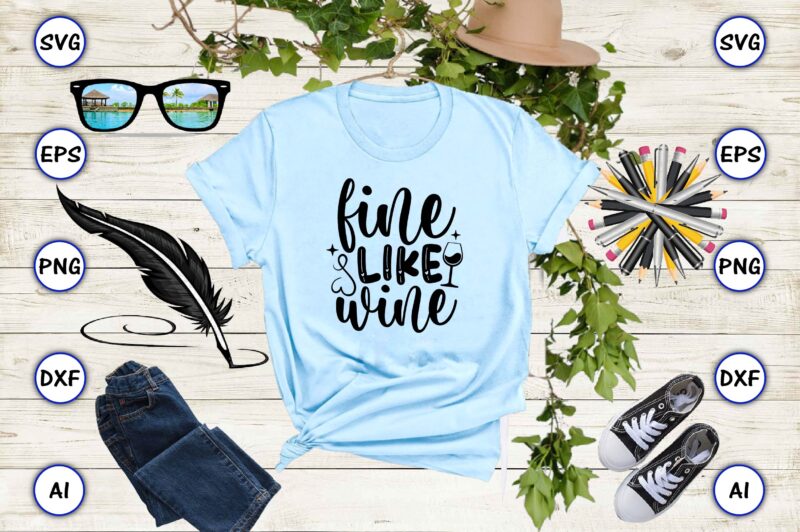 Fine like wine PNG & SVG vector for print-ready t-shirts design