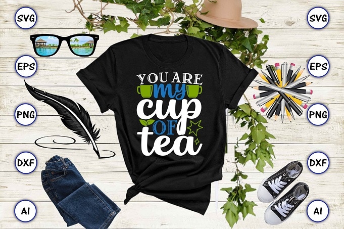 You are my cup of tea PNG & SVG vector for print-ready t-shirts design, Tea Funny SVG Bundle Design, SVG eps, png files for cutting machines, and print t-shirt Tea