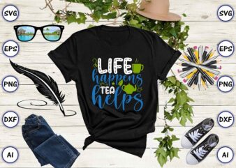 Life happens tea helps PNG & SVG vector for print-ready t-shirts design, Tea Funny SVG Bundle Design, SVG eps, png files for cutting machines, and print t-shirt Tea Funny SVG