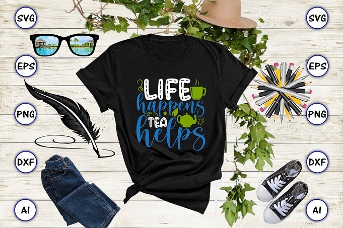 Life happens tea helps PNG & SVG vector for print-ready t-shirts design, Tea Funny SVG Bundle Design, SVG eps, png files for cutting machines, and print t-shirt Tea Funny SVG