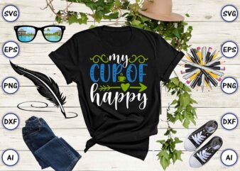 My cup of happy PNG & SVG vector for print-ready t-shirts design, Tea Funny SVG Bundle Design, SVG eps, png files for cutting machines, and print t-shirt Tea Funny SVG