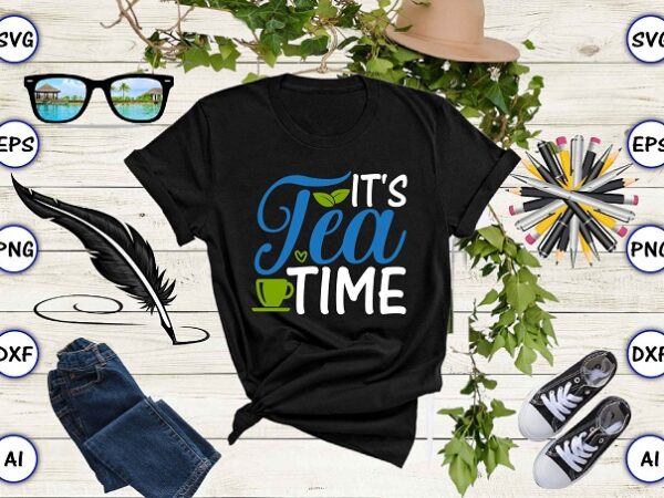 It’s tea time png & svg vector for print-ready t-shirts design, tea funny svg bundle design, svg eps, png files for cutting machines, and print t-shirt tea funny svg bundle