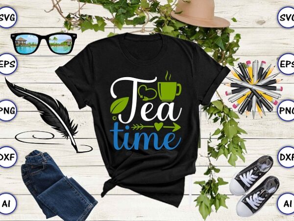 Tea time png & svg vector for print-ready t-shirts design, tea funny svg bundle design, svg eps, png files for cutting machines, and print t-shirt tea funny svg bundle design