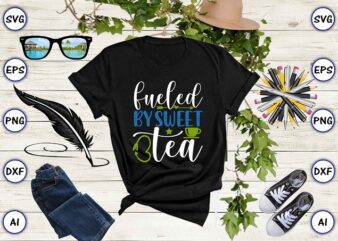 Fueled by sweet tea PNG & SVG vector for print-ready t-shirts design, Tea Funny SVG Bundle Design, SVG eps, png files for cutting machines, and print t-shirt Tea Funny SVG