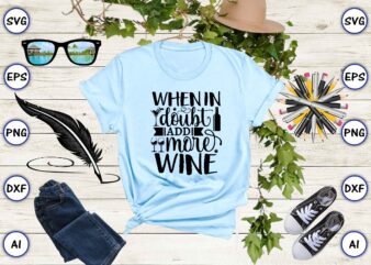 When in doubt add more wine PNG & SVG vector for print-ready t-shirts design