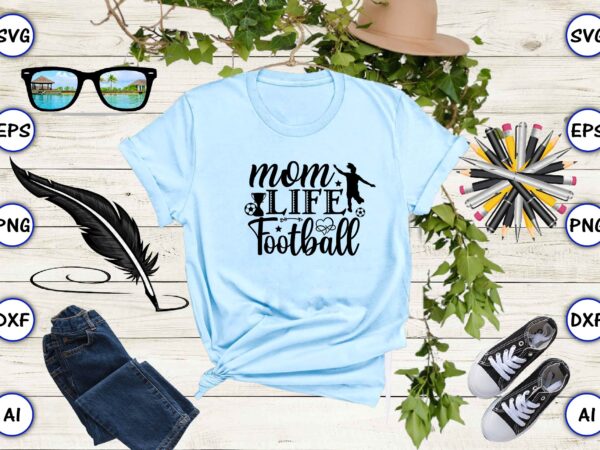 Mom life football png & svg vector for print-ready t-shirts design