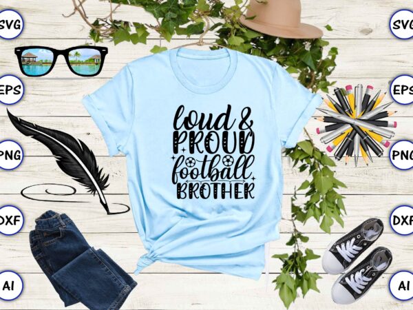 Loud & proud football brother png & svg vector for print-ready t-shirts design