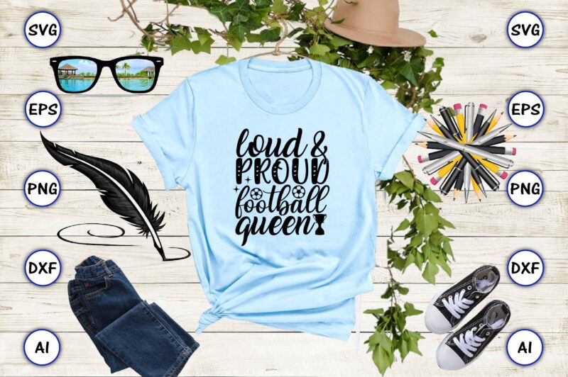 Loud & proud football queen PNG & SVG vector for print-ready t-shirts design