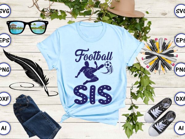 Football sis png & svg vector for print-ready t-shirts design