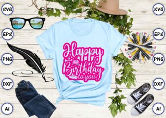 Happy birthday to you png & svg vector for print-ready t-shirts design