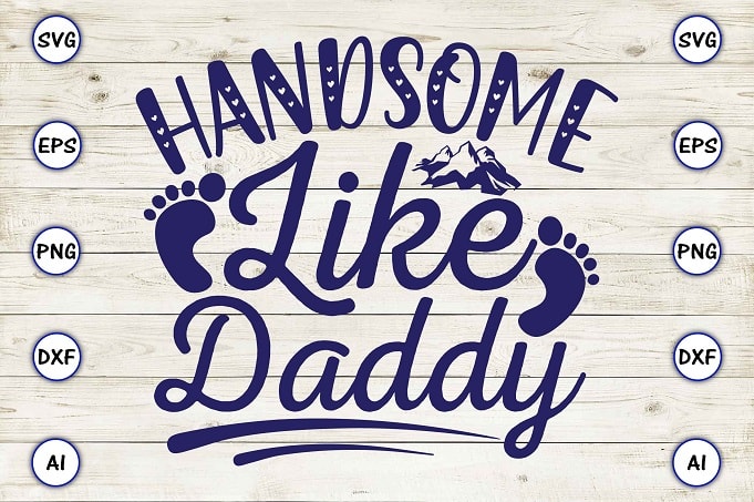 Handsome like daddy png & svg vector for print-ready t-shirts design