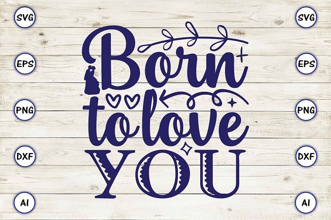 Born to love you png & svg vector for print-ready t-shirts design