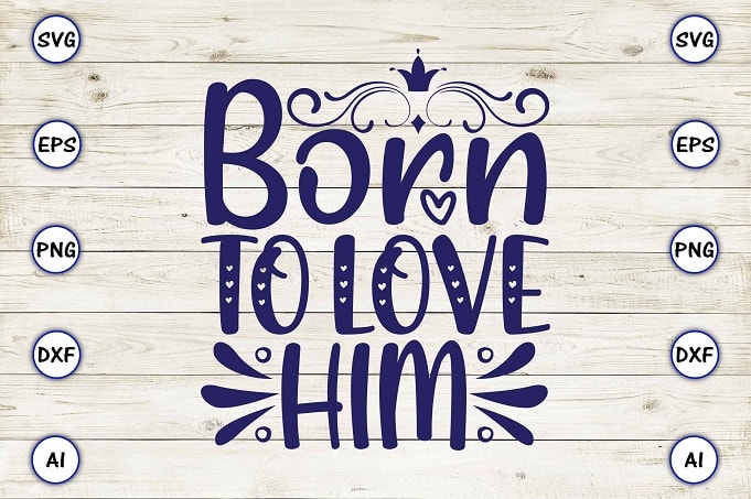 Born to love him png & svg vector for print-ready t-shirts design