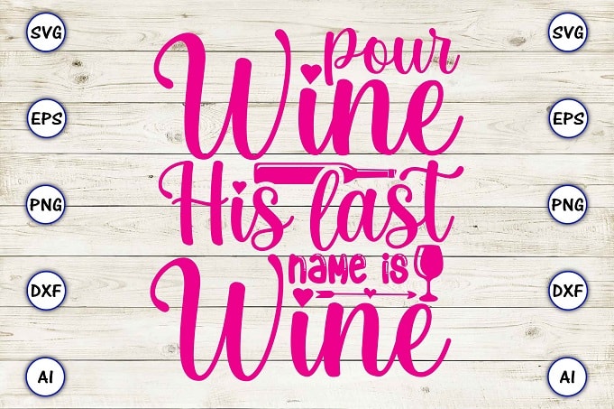 Pour wine his last name is wine png & svg vector for print-ready t-shirts design