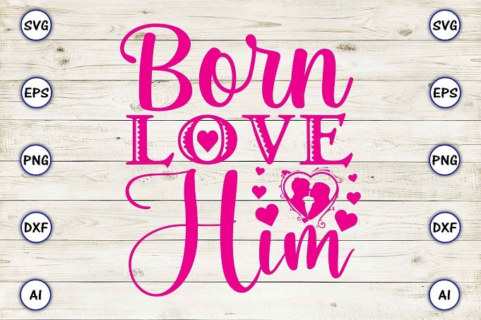 Born love him png & svg vector for print-ready t-shirts design