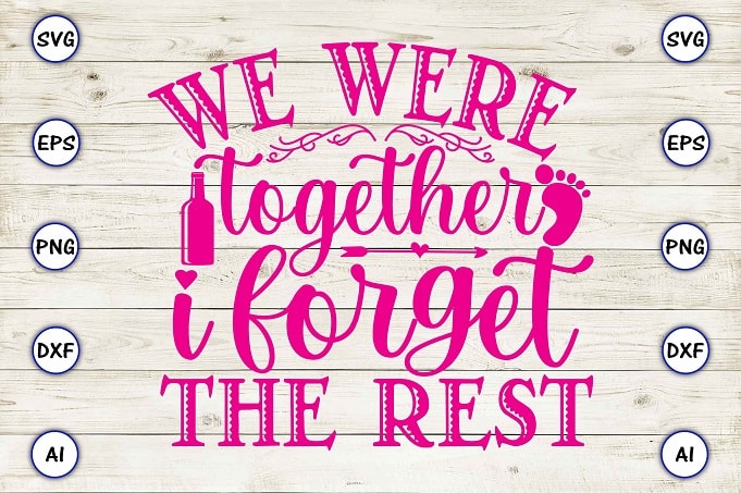 We were together i forget the rest png & svg vector for print-ready t-shirts design