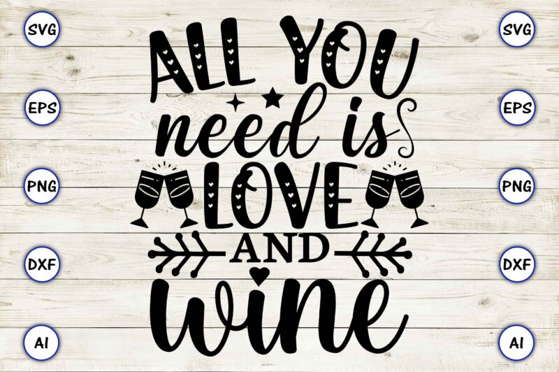 All you need is love and wine PNG & SVG vector for print-ready t-shirts design