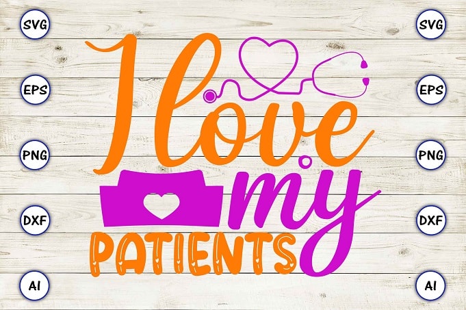 I love my patients png & svg vector for print-ready t-shirts design