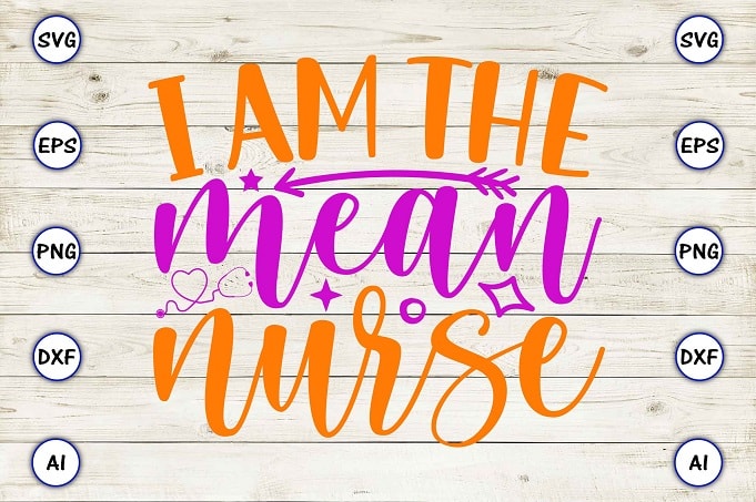 I am the mean nurse png & svg vector for print-ready t-shirts design