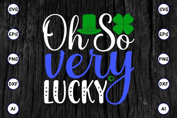 Oh so very lucky png & SVG vector for print-ready t-shirts design, St. Patrick's day SVG Design SVG eps, png files for cutting machines, and print t-shirt St. Patrick's day