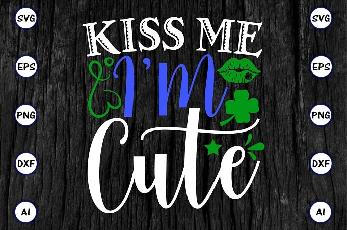 Kiss me I'm cute png & SVG vector for print-ready t-shirts design, St. Patrick's day SVG Design SVG eps, png files for cutting machines, and print t-shirt St. Patrick's day