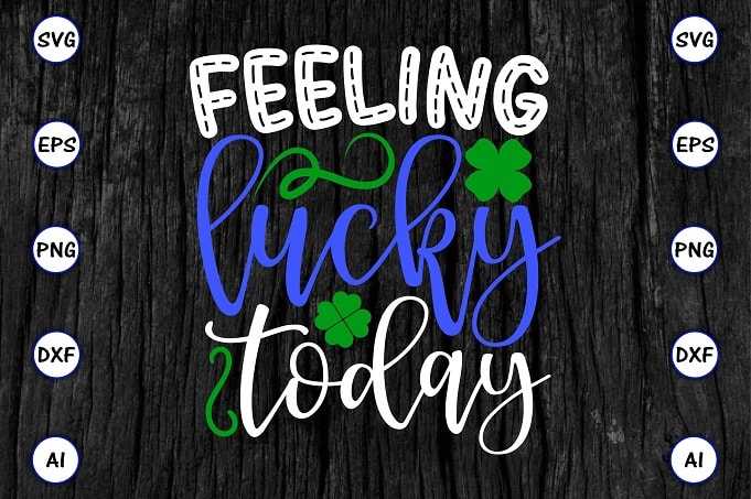 Feeling lucky today png & SVG vector for print-ready t-shirts design, St. Patrick's day SVG Design SVG eps, png files for cutting machines, and print t-shirt St. Patrick's day SVG