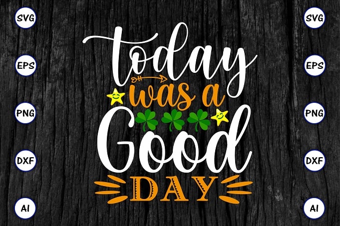 Today was a good day png & SVG vector for print-ready t-shirts design, St. Patrick's day SVG Design SVG eps, png files for cutting machines, and print t-shirt St. Patrick's