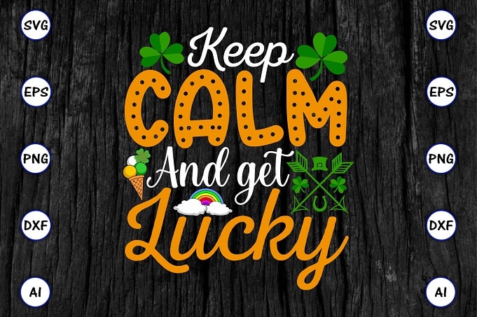 Keep calm and get lucky png & SVG vector for print-ready t-shirts design, St. Patrick's day SVG Design SVG eps, png files for cutting machines, and print t-shirt St. Patrick's